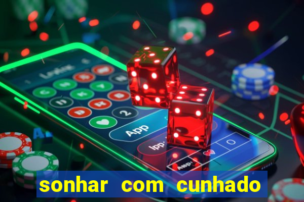 sonhar com cunhado jogo do bicho